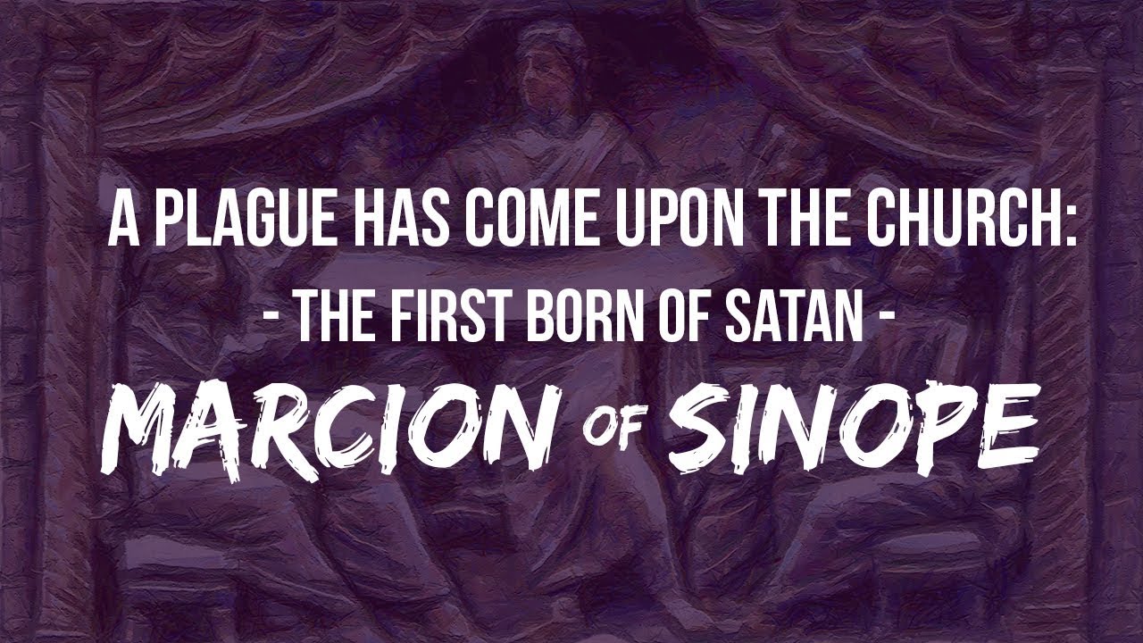 A Plague has come upon the Church: The First Born of Satan Marcion of Sinope
