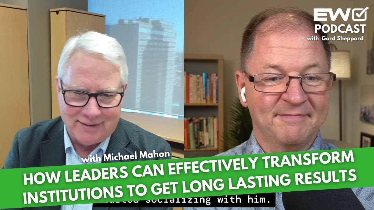 EW 048: How Leaders Can Effectively Transform Institutions To Get Long Lasting Results