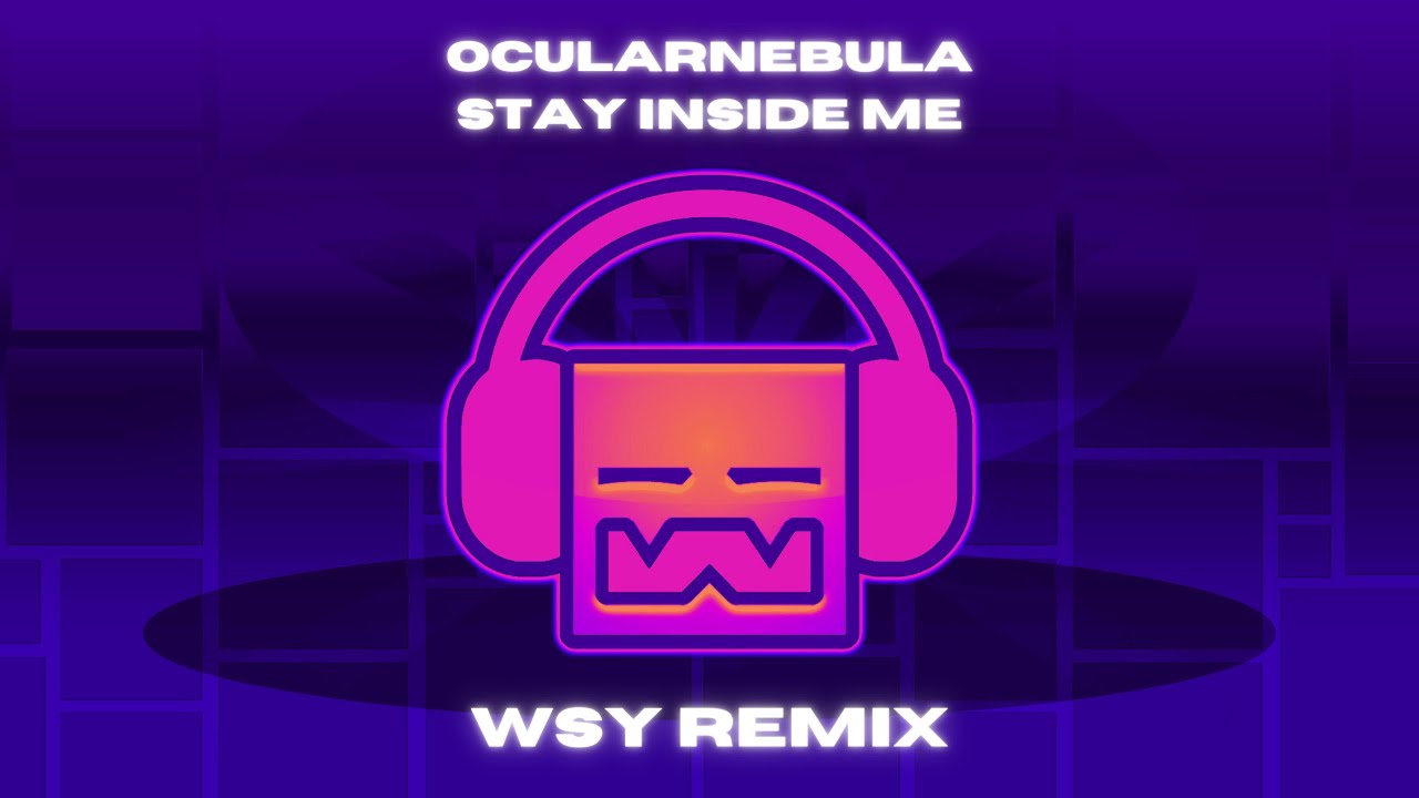 [TRANCE REMIX] OcularNebula - Stay Inside Me (Geometry Dash Practice Song) [WSY Remix]