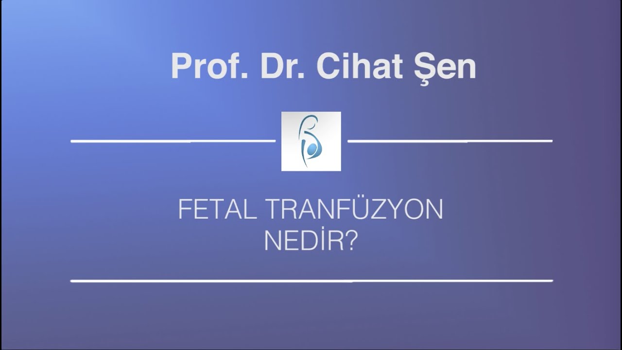 Fetal Tranf&uuml;zyon Nedir? - Prof. Dr. Cihat Şen