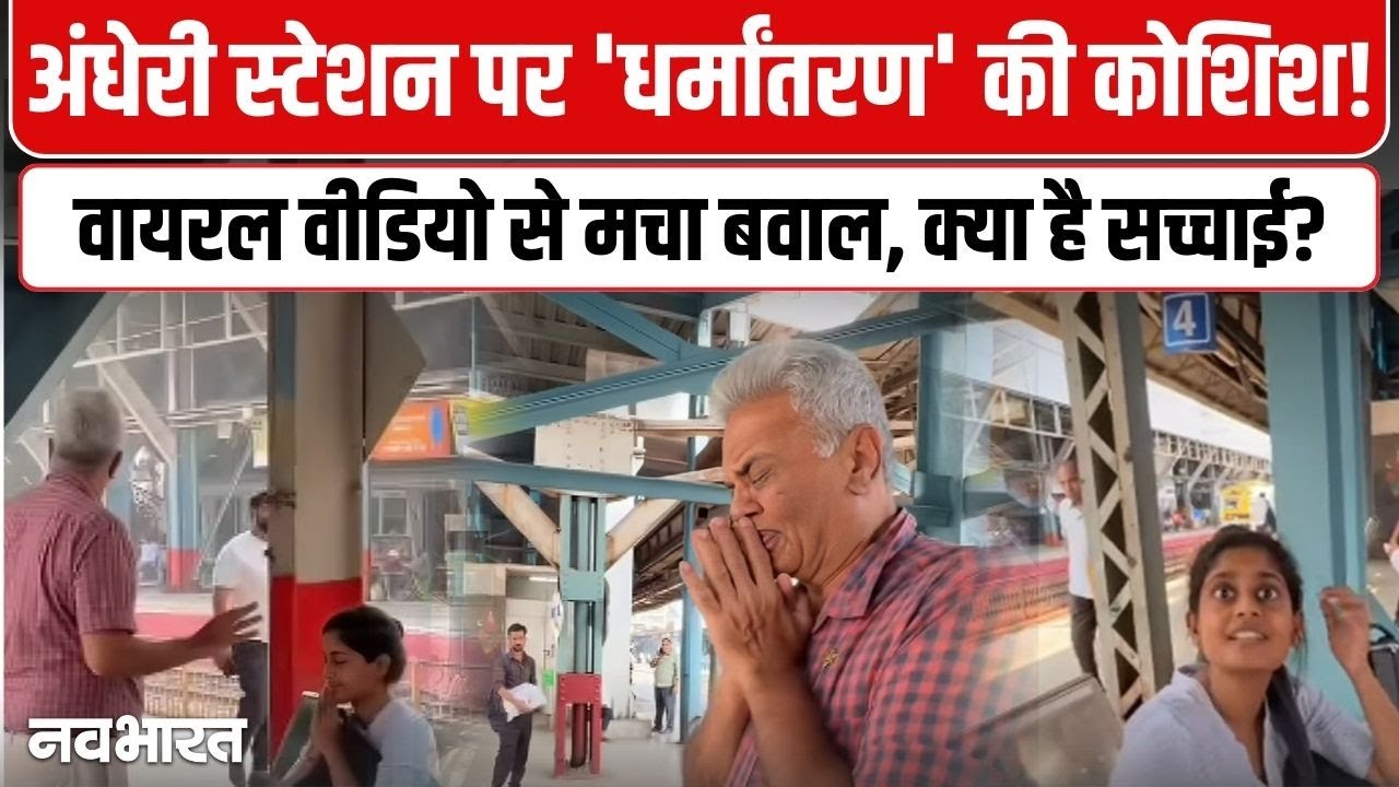 Mumbai Viral Video : Andheri Station पर किशोरी का कथित 'धर्मांतरण' की कोशिश! जाने क्या है मामला?