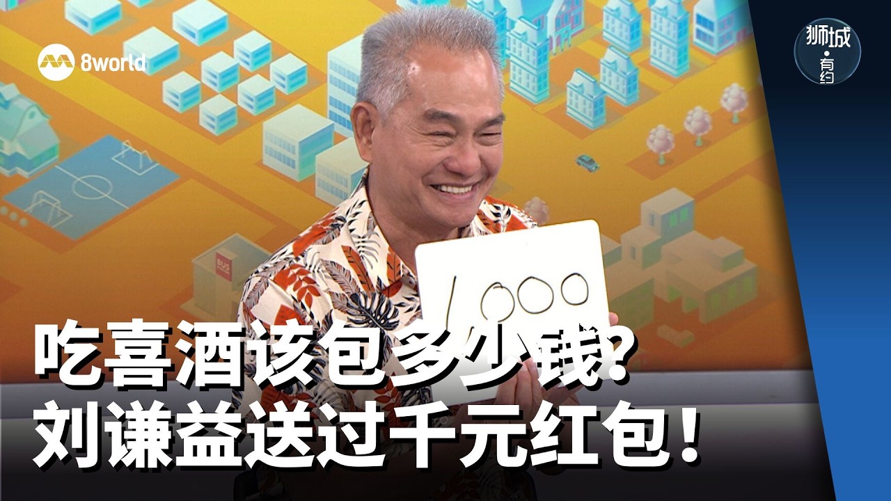 狮城有约 | 刘谦益送谁1000元红包？吃喜酒该包多少钱才不失礼？