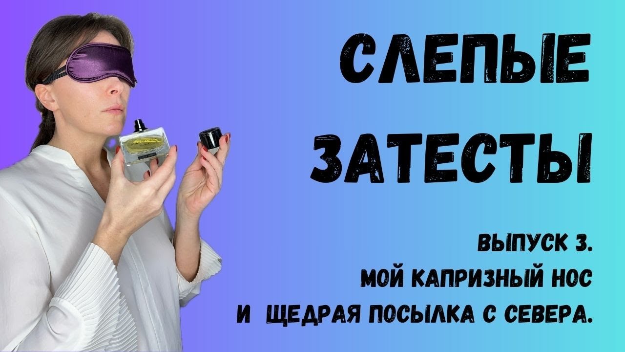 СЛЕПЫЕ ЗАТЕСТЫ. ВЫПУСК 3. КАПРИЗНЫЙ НОС И ЩЕДРАЯ ПОСЫЛКА С СЕВЕРА.#слепыезатесты #парфюмерныйблогер
