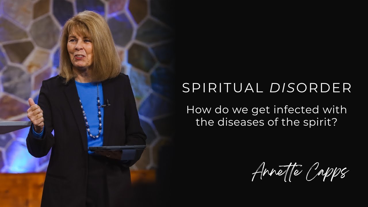 Spiritual Disorder—How do we get infected with the diseases of the spirit? | Annette Capps