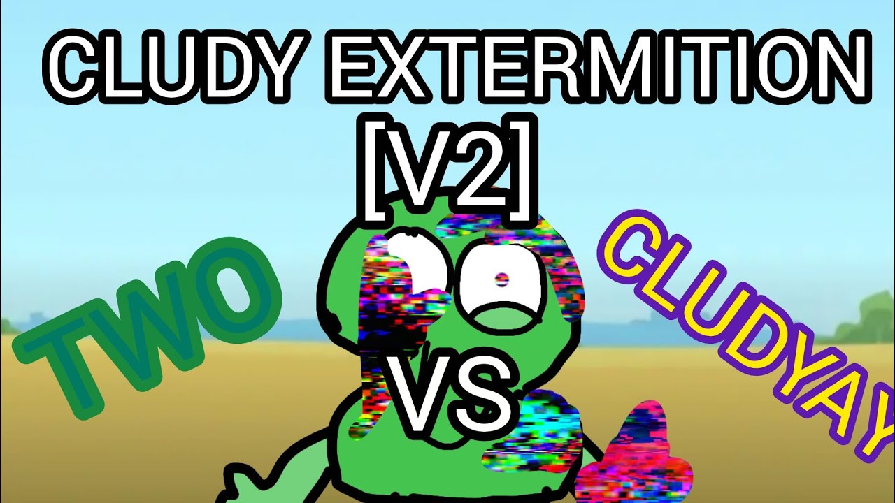 TLP // CHAPTER 1 // SONG 2 // CLUDY EXTERMITION V2 [TWO...??? VS CLUDYAY]