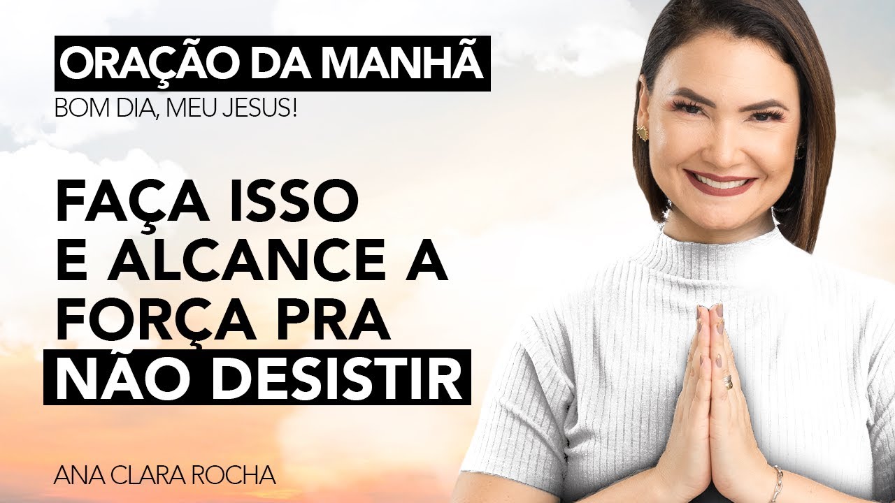 FAÇA ISSO E FIQUE CADA DIA MAIS PERTO DE DEUS - ORAÇÃO DA MANHÃ / Ana Clara Rocha