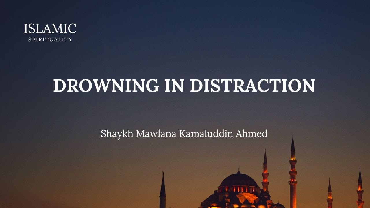 Drowning in Distraction - Shaykh Mawlana Kamaluddin Ahmed
