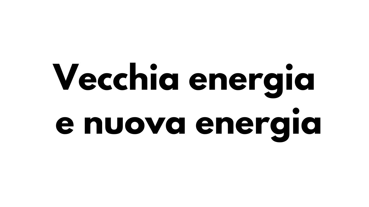 Vecchia energia e nuova energia