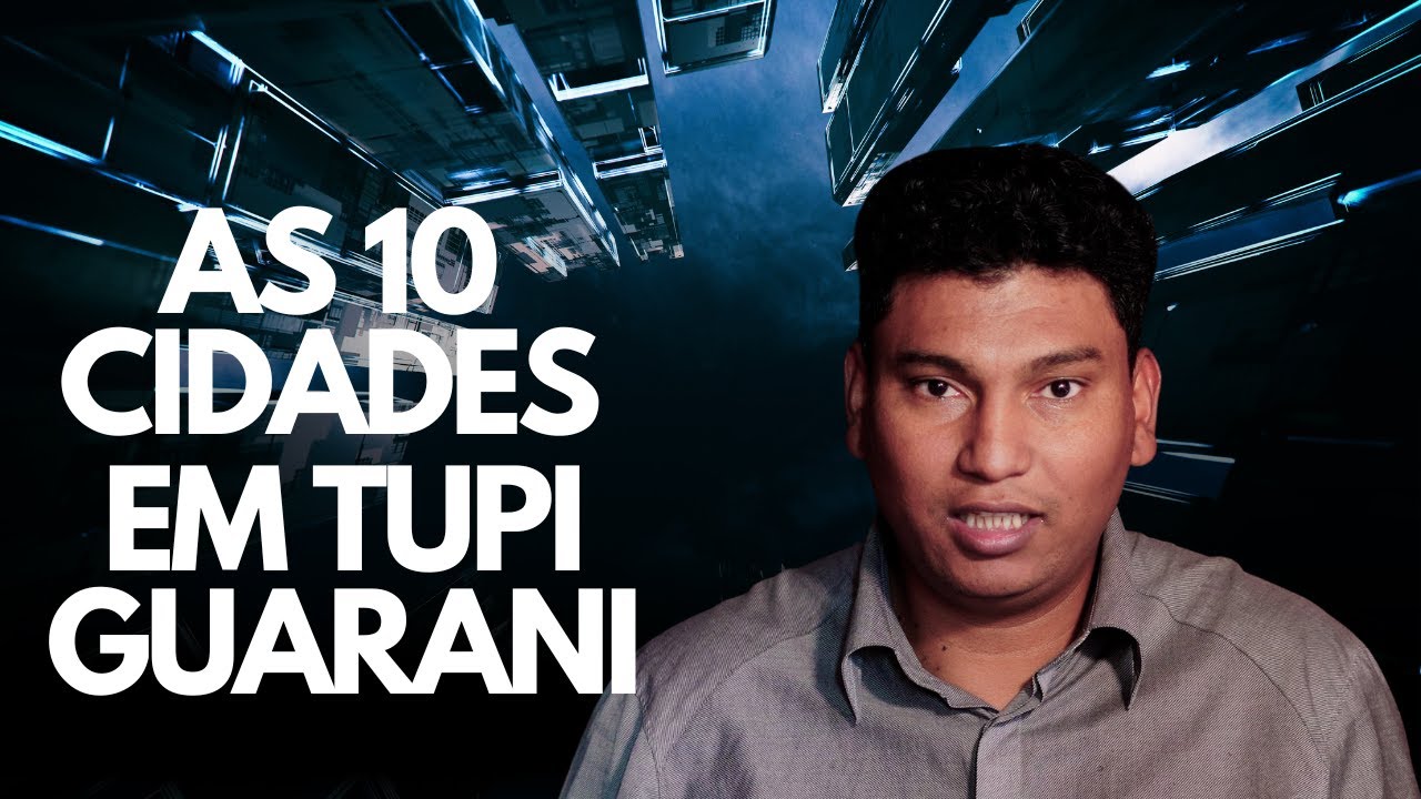 10 CIDADES EM TUPI GUARANI | CONHEÇA OS SIGNIFICADOS DESSAS CIDADES EM TUPI GUARANI