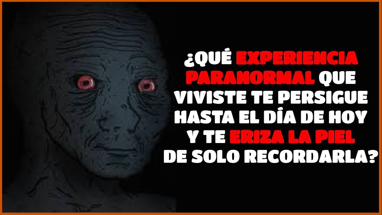 ¿Cuál es una EXPERIENCIA PARANORMAL que te persigue hasta el día de hoy? - REDDIT