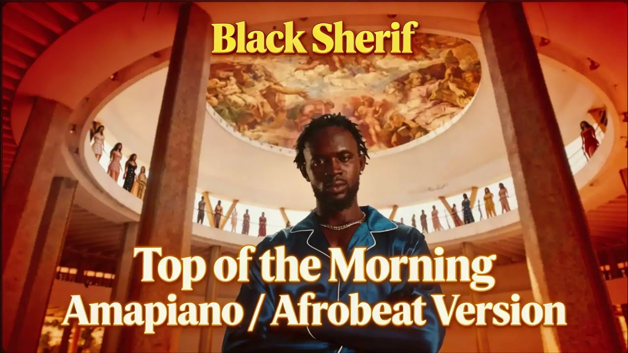 Black Sherif – Top of the Morning (Amapiano / Afrobeat Version)