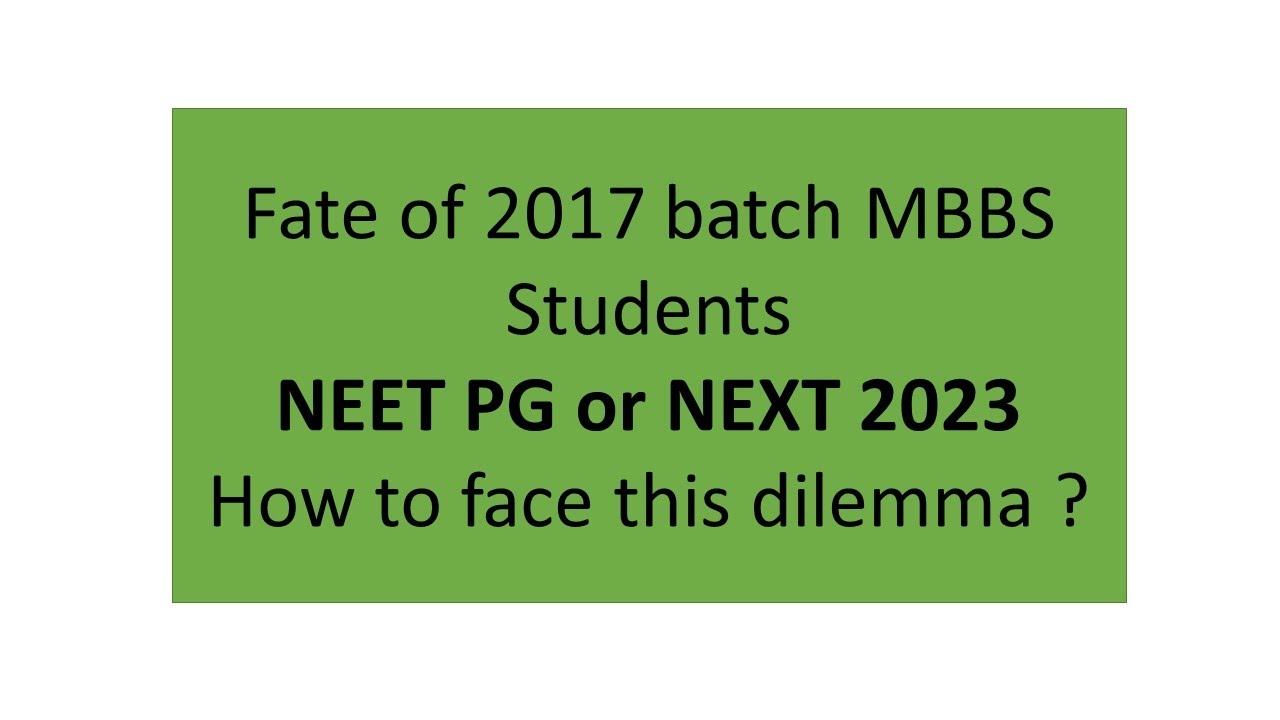 Fate of 2017 batch MBBS Students ..NEET PG or NEXT 2023 : How to face this dilemma ?