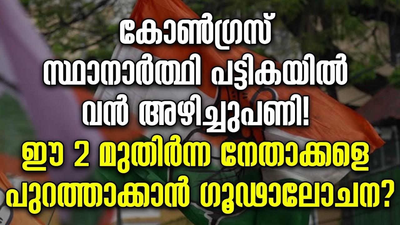 കോൺഗ്രസ് സ്ഥാനാർത്ഥി പട്ടികയിൽ വൻ അഴിച്ചുപണി! ഈ 2 മുതിർന്ന നേതാക്കളെ പുറത്താക്കാൻ ഗൂഢാലോചന?