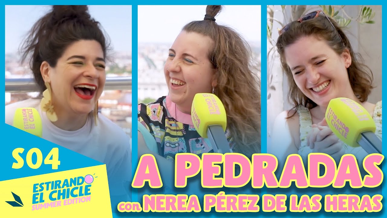 A PEDRADAS con NEREA P&Eacute;REZ DE LAS HERAS | ESTIRANDO EL CHICLE SUMMER EDITION 04