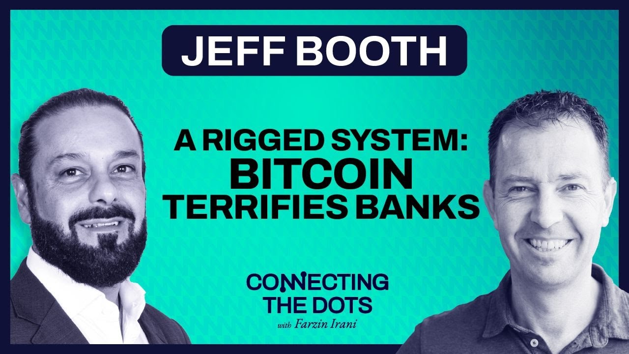A Rigged System: Bitcoin Terrifies Banks | JEFF BOOTH | Connecting the Dots w/ Farzin Irani