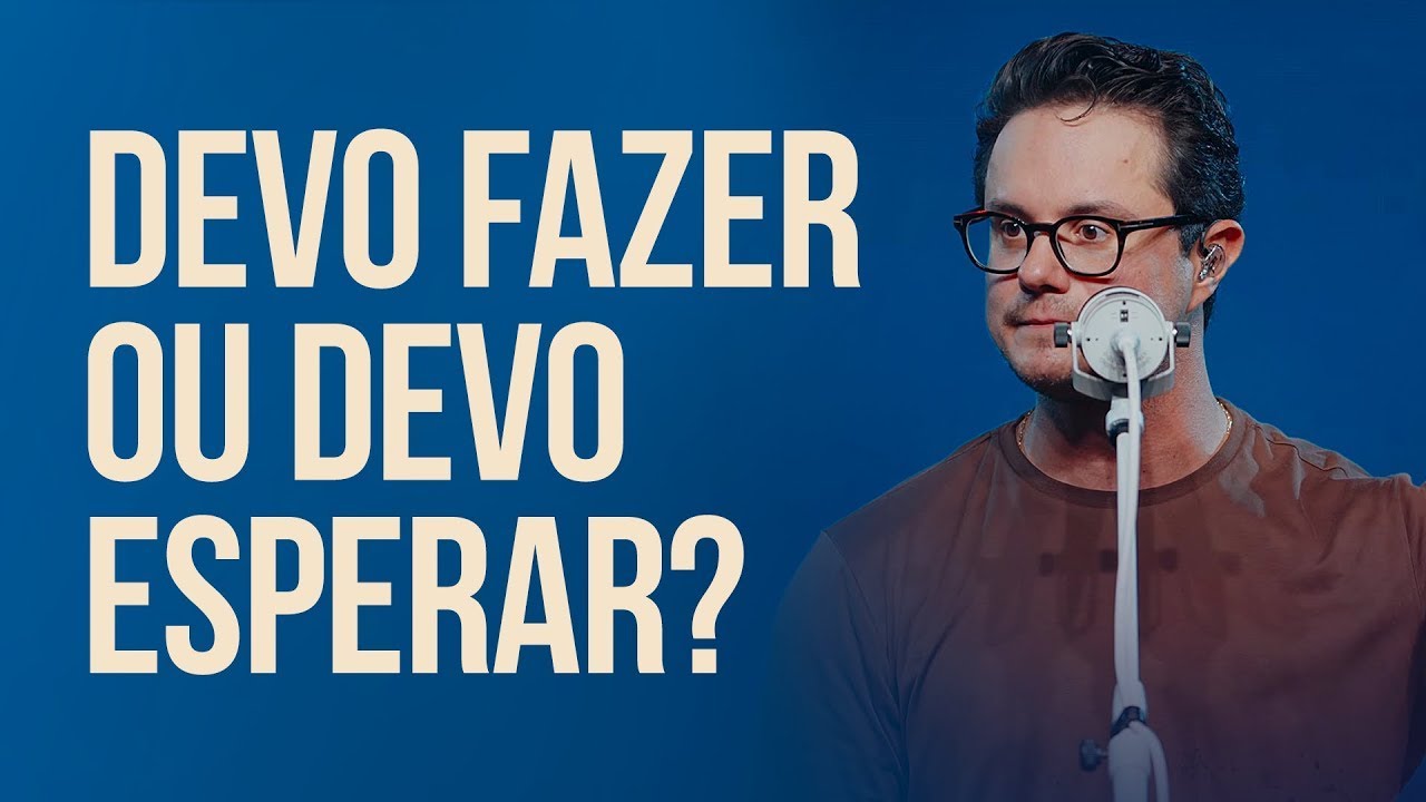 Devo Fazer ou Devo Esperar? | Deive Leonardo