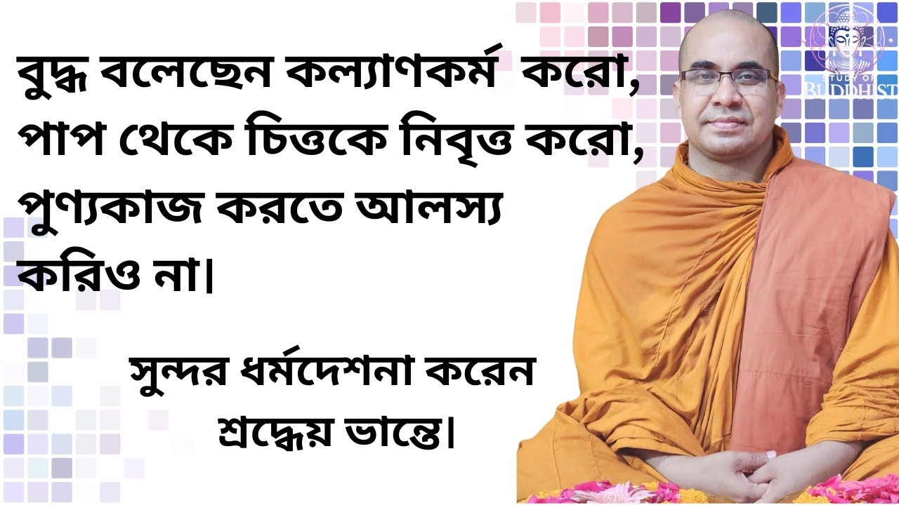 বুদ্ধ বলেছেন কল্যাণকর্ম  করো, পাপ থেকে চিত্তকে নিবৃত্ত করো, পুণ্যকাজ করতে আলস্যকরিও না।