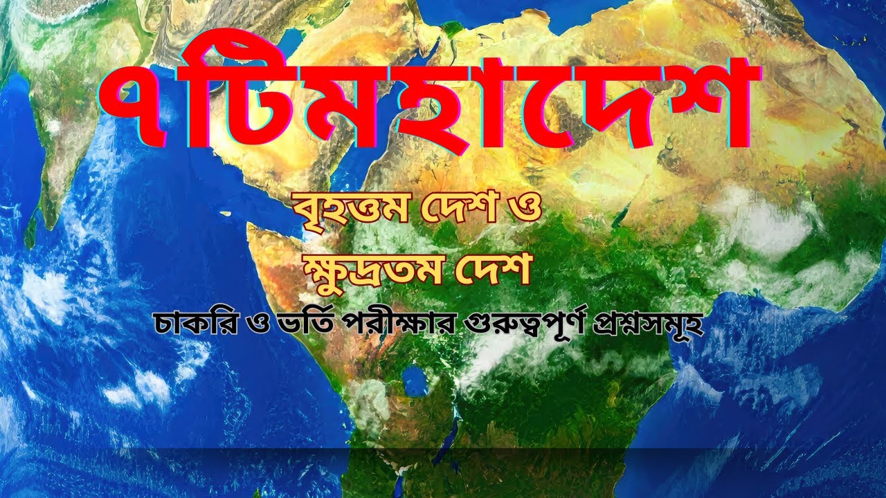 ৭ টি মহাদেশের মানচিত্র |সবচেয়ে বড় ও সবচেয়ে ছোট দেশ |চাকরি ও ভর্তি পরীক্ষার গুরুত্বপূর্ণ প্রশ্নসমূহ