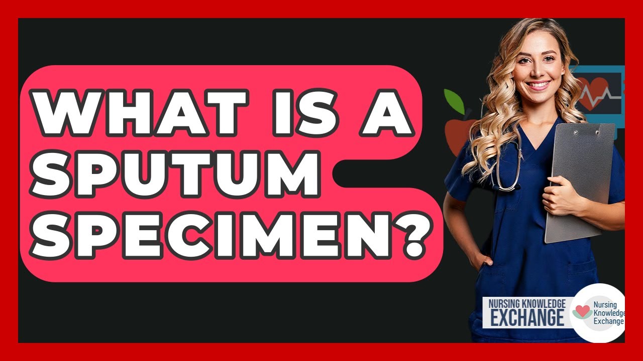 What Is A Sputum Specimen? - Nursing Knowledge Exchange