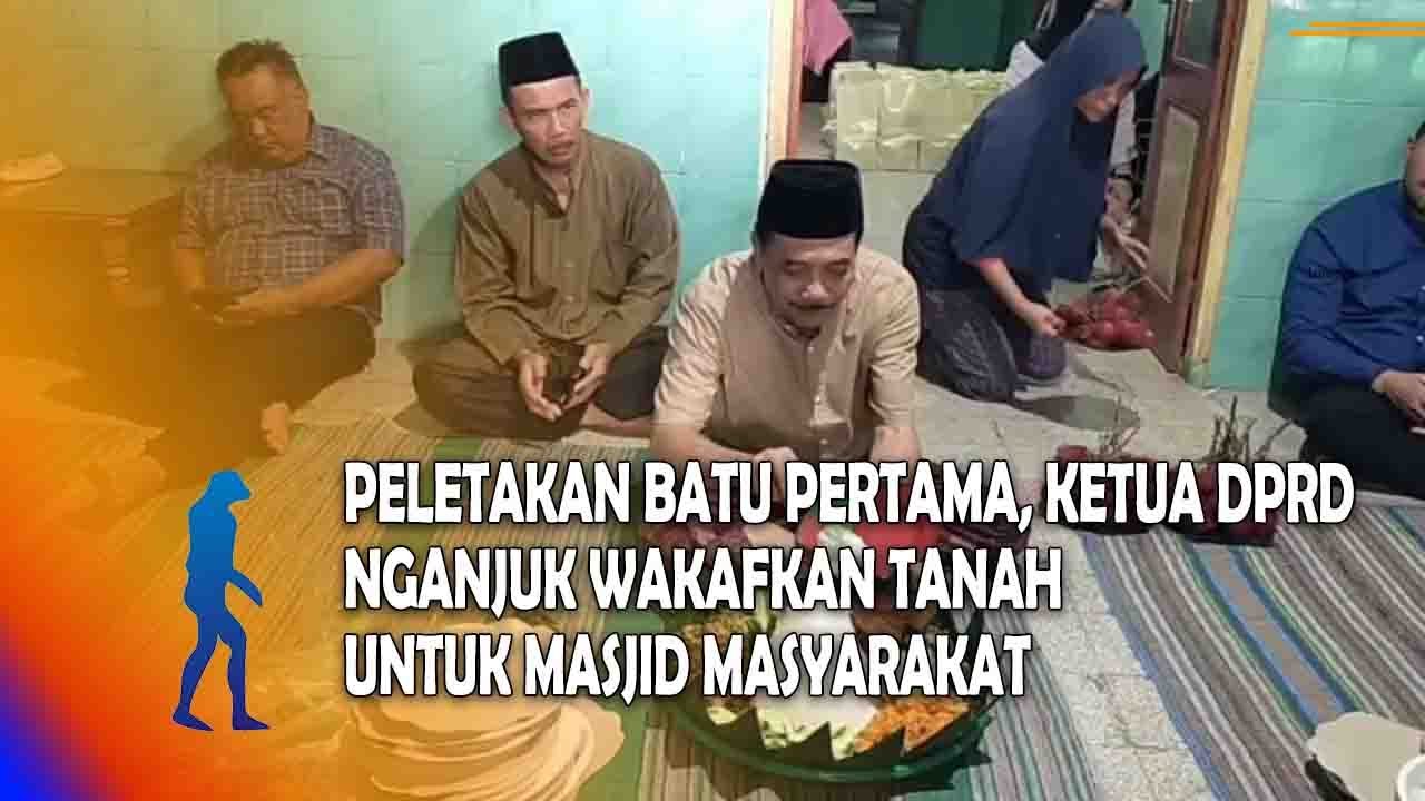 NGANJUK Peletakan Batu Pertama, Ketua DPRD Nganjuk Wakafkan Tanah Untuk Masjid Masyarakat