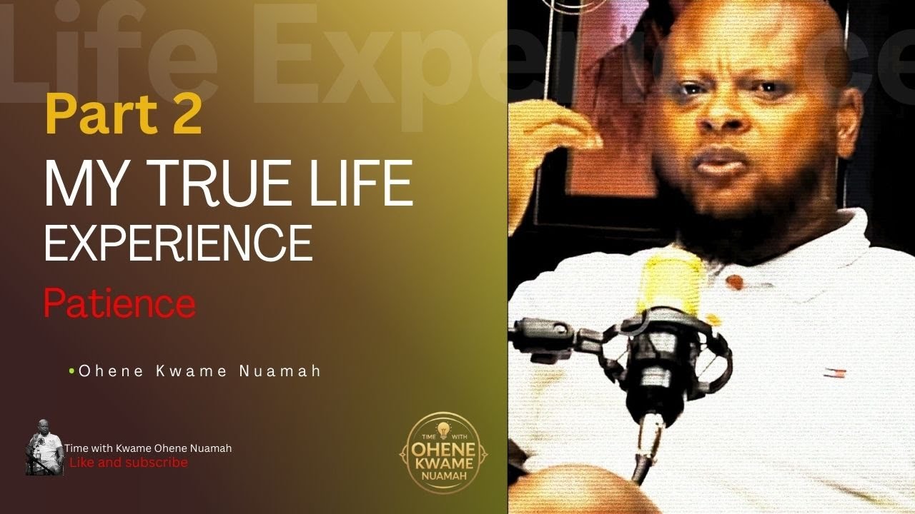 The Power of Patience, My true life experience (Part 2) | Ohene Kwame Nuamah