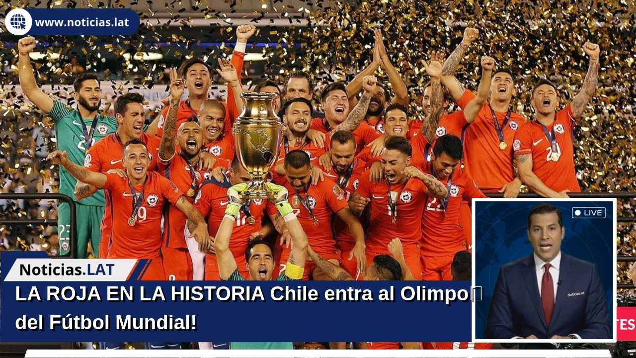 LA ROJA EN LA HISTORIA: ¡Chile entra al Olimpo del Fútbol Mundial!