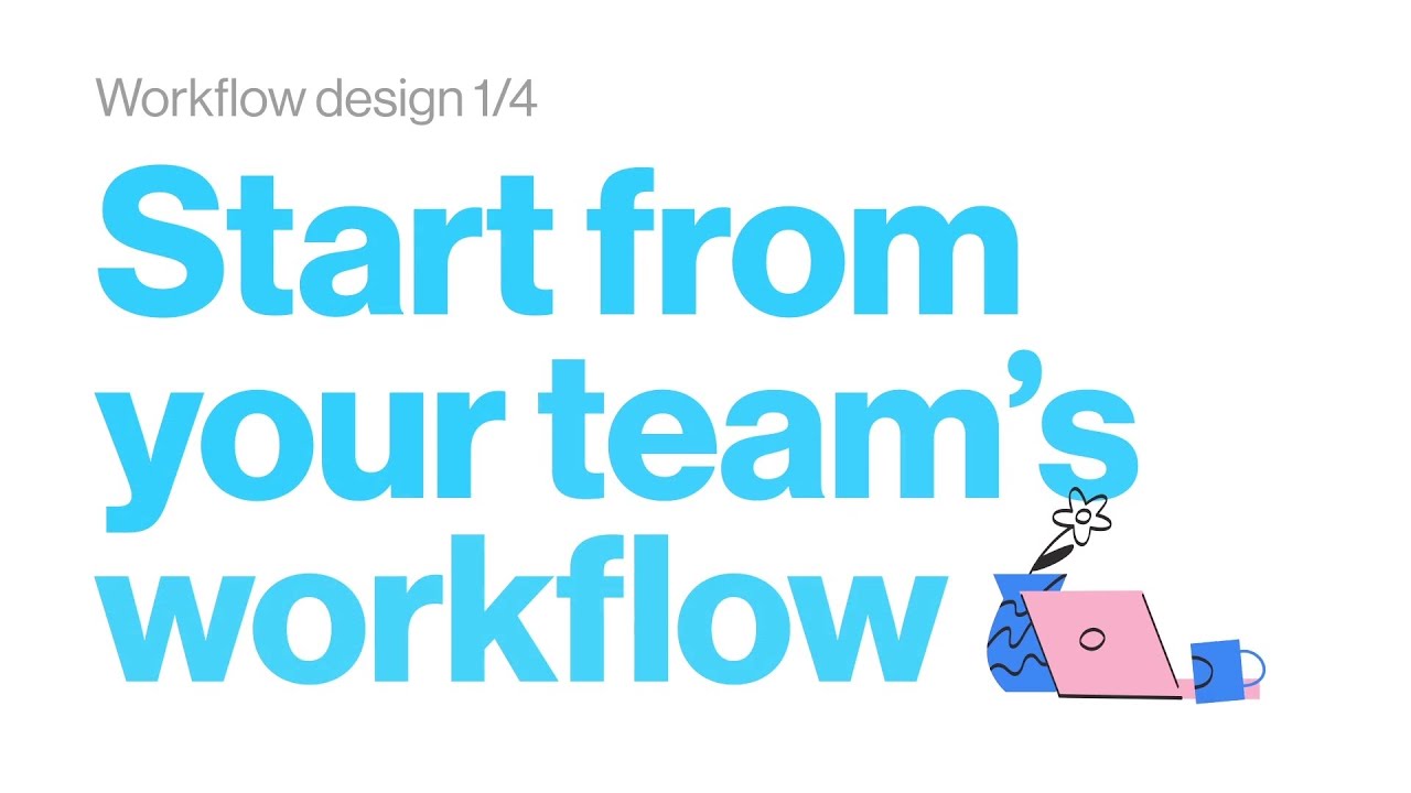 Workflow design series 1/4: Start from your team's workflow