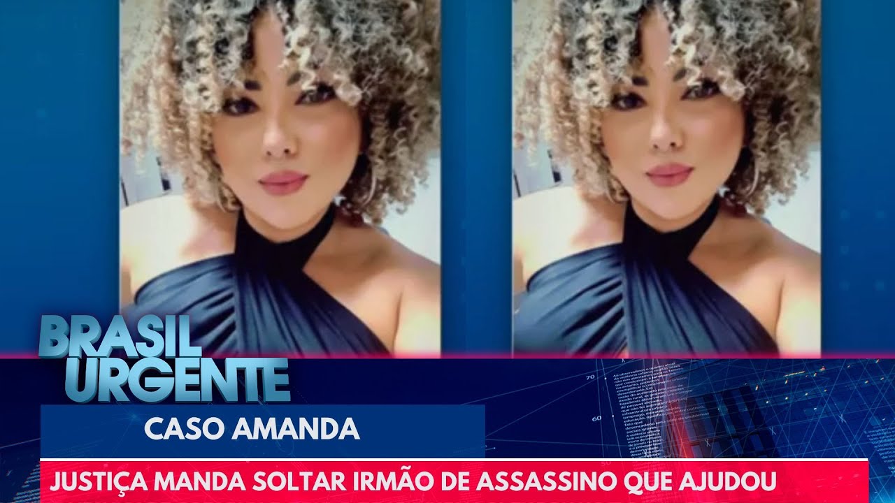 Caso Amanda: Justiça manda soltar irmão de assassino que ajudou no crime | Brasil Urgente