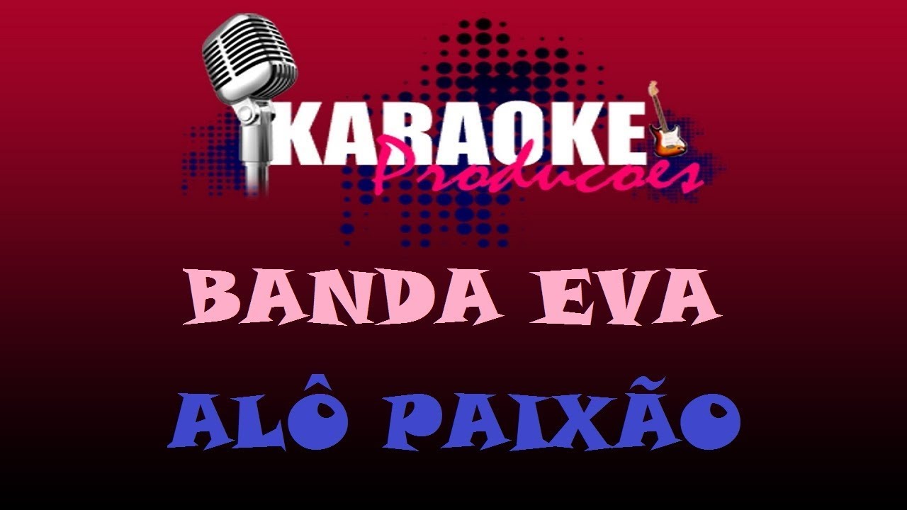 BANDA EVA - ALÔ PAIXÃO ( KARAOKE )