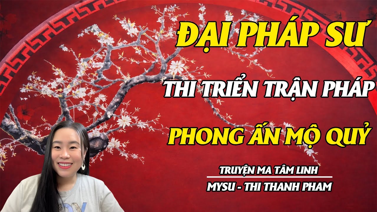ĐẠI PHÁP SƯ THI TRIỂN TRẬN PHÁP PHONG ẤN MỘ QUỶ - TUYỂN TẬP TRUYỆN MA MỚI NHẤT CỦA - THI THANH PHẠM