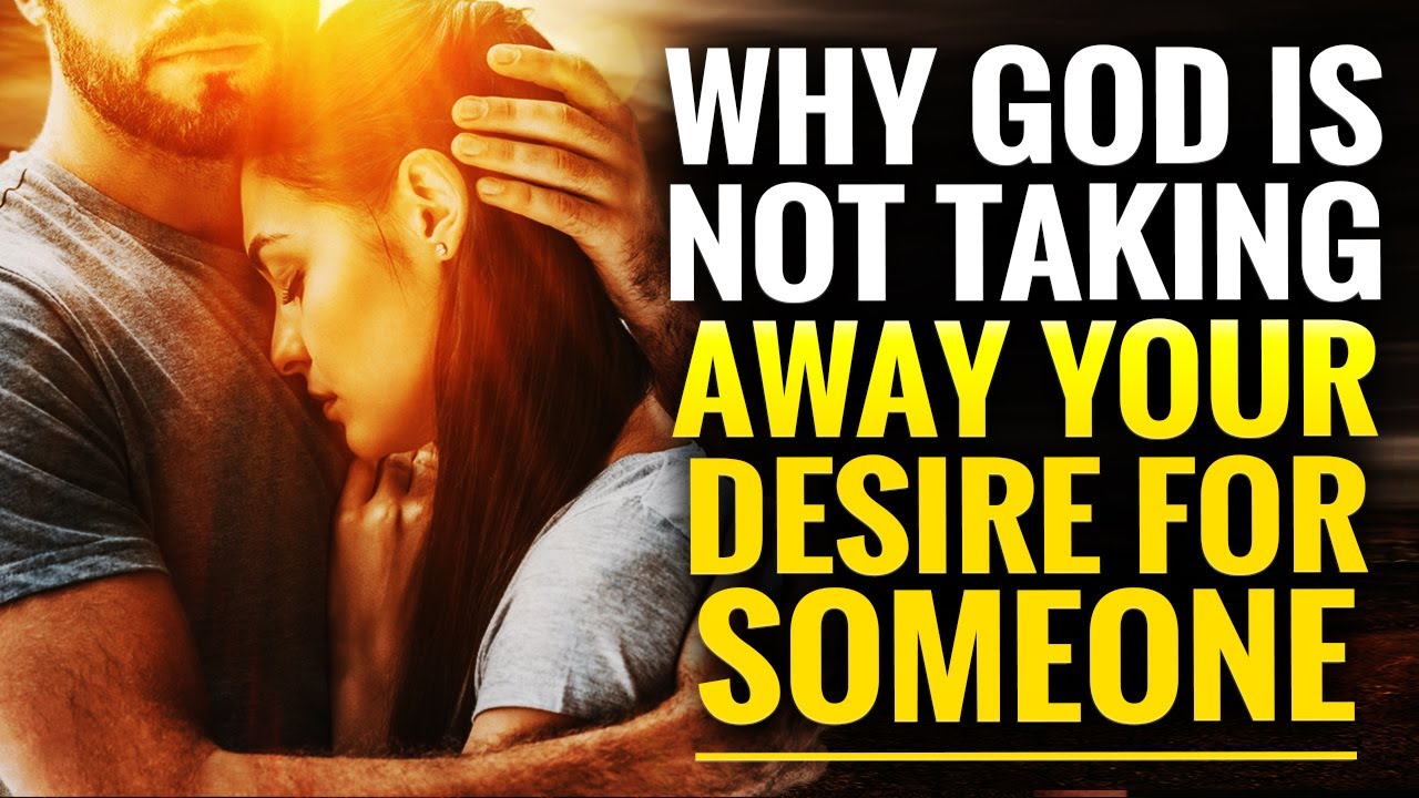 God Is Not Removing Love And Desire For Someone In Your Heart Here Is Why