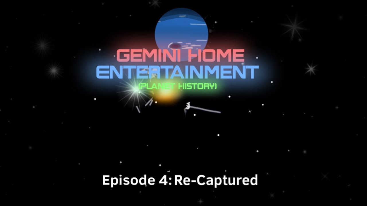 Gemini Home Entertainment(Planet History) episode 4:Re-captured