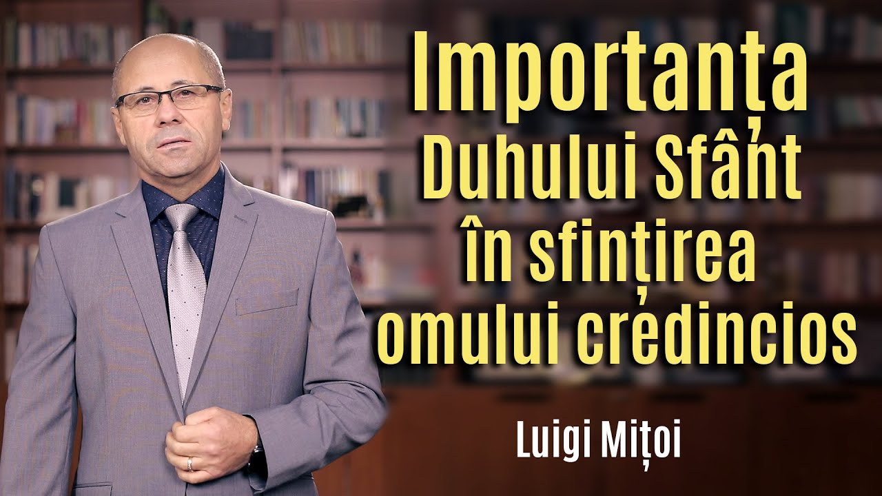 Importanta Duhului Sfant in sfintirea omului credincios-Luigi Mitoi - Pastorul Cel Bun