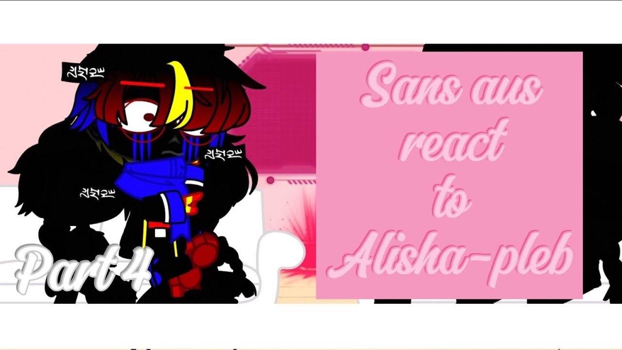 Sans aus react to Alisha-pleb Part 4 (Gacha nox)