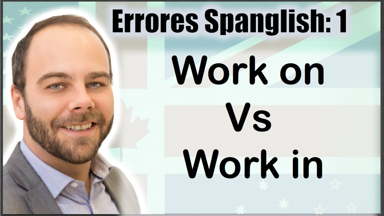 Errores Spanglish: WORK ON vs WORK IN
