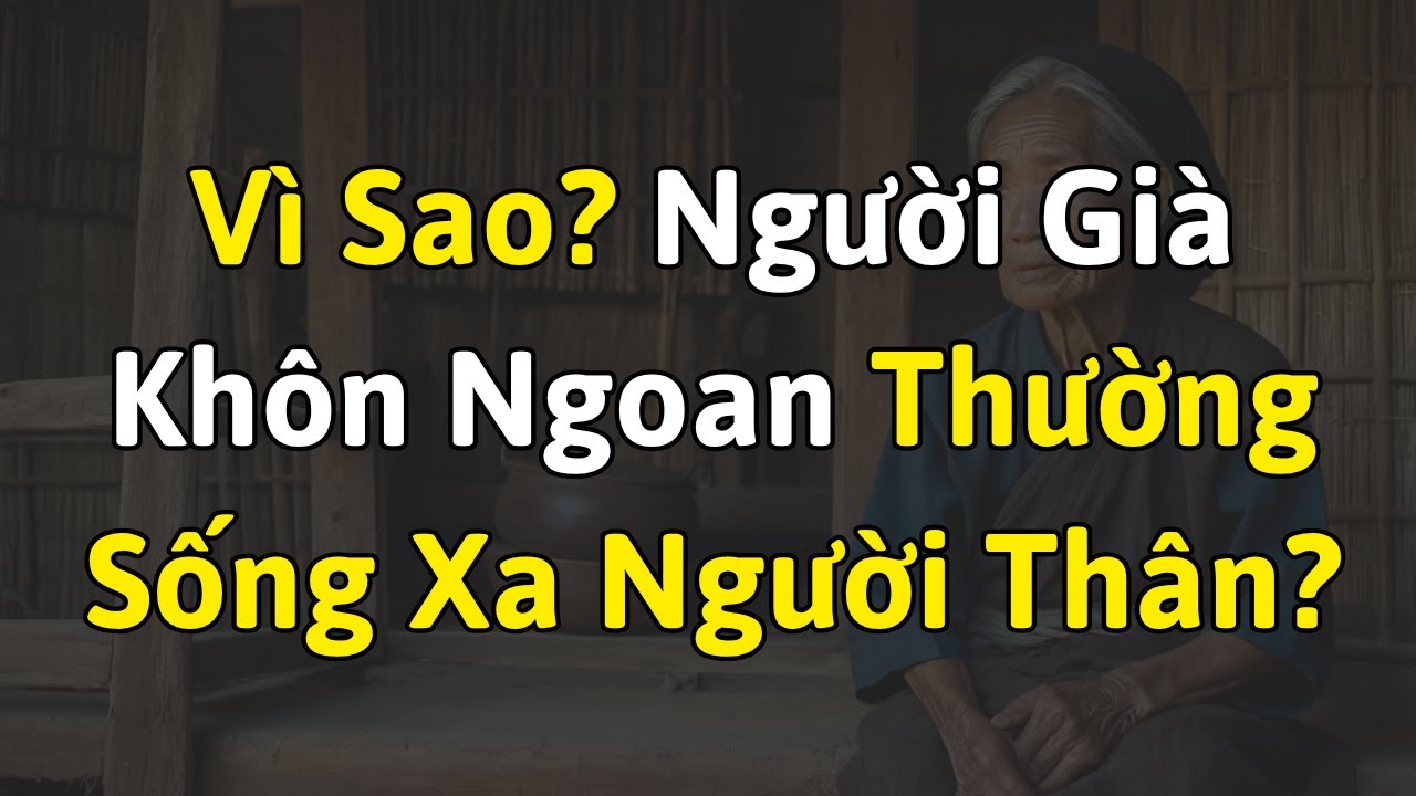 Vì Sao Người Già Khôn Ngoan Thường Sống Xa Người Thân?