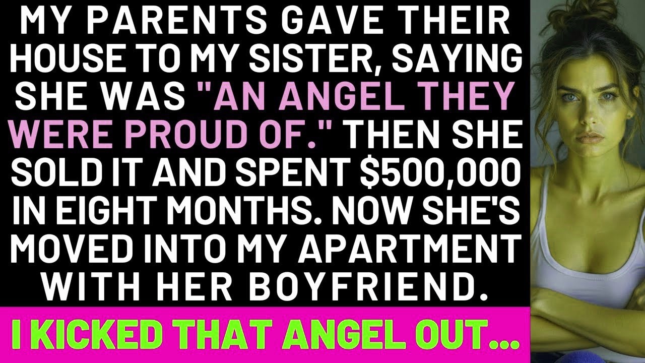 My Parents Gave Their House To My Sister, Saying She Was  An Angel   She Sold It And Spent $500k