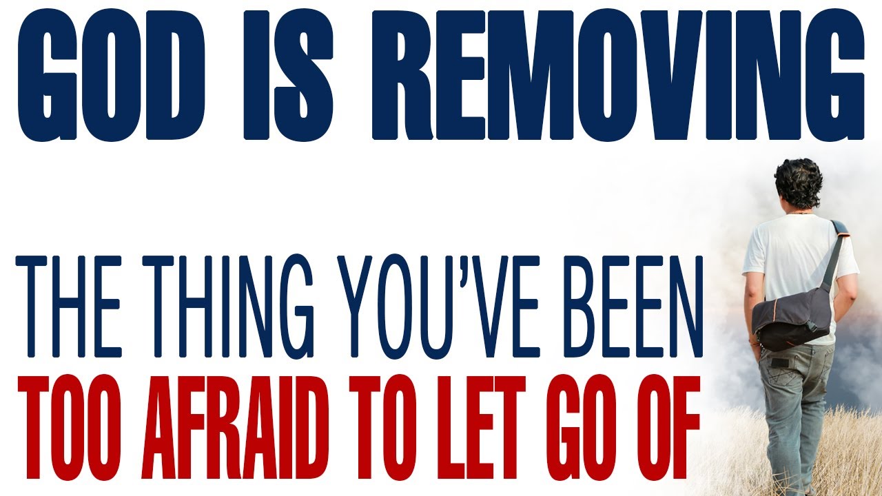 GOD IS REMOVING THE THING YOU’VE BEEN TOO AFRAID TO LET GO OF — CHRISTIAN MOTIVATION