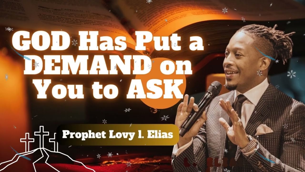 GOD Has Put a DEMAND on You to ASK || prophet Lovy