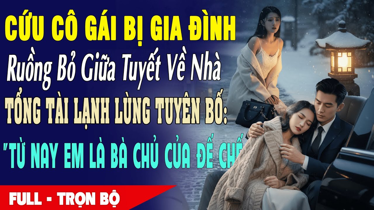 💔 Cứu CÔ GÁI Bị GIA ĐÌNH RUỒNG BỎ Tổng Tài Lạnh Lùng Tuyên Bố: 