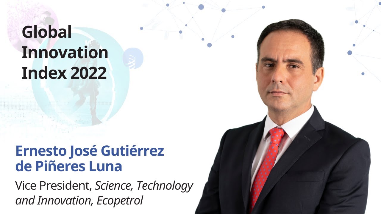 Global Innovation Index 2022: Ernesto Gutierrez de Pi&ntilde;eres, Vice President, ST&I, Ecopetrol