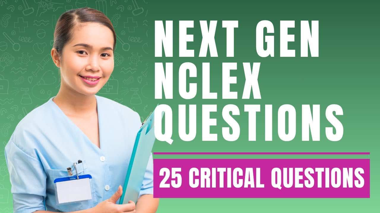 Next Generation NCLEX Questions and Answers with Rationale (25 Critical Questions)