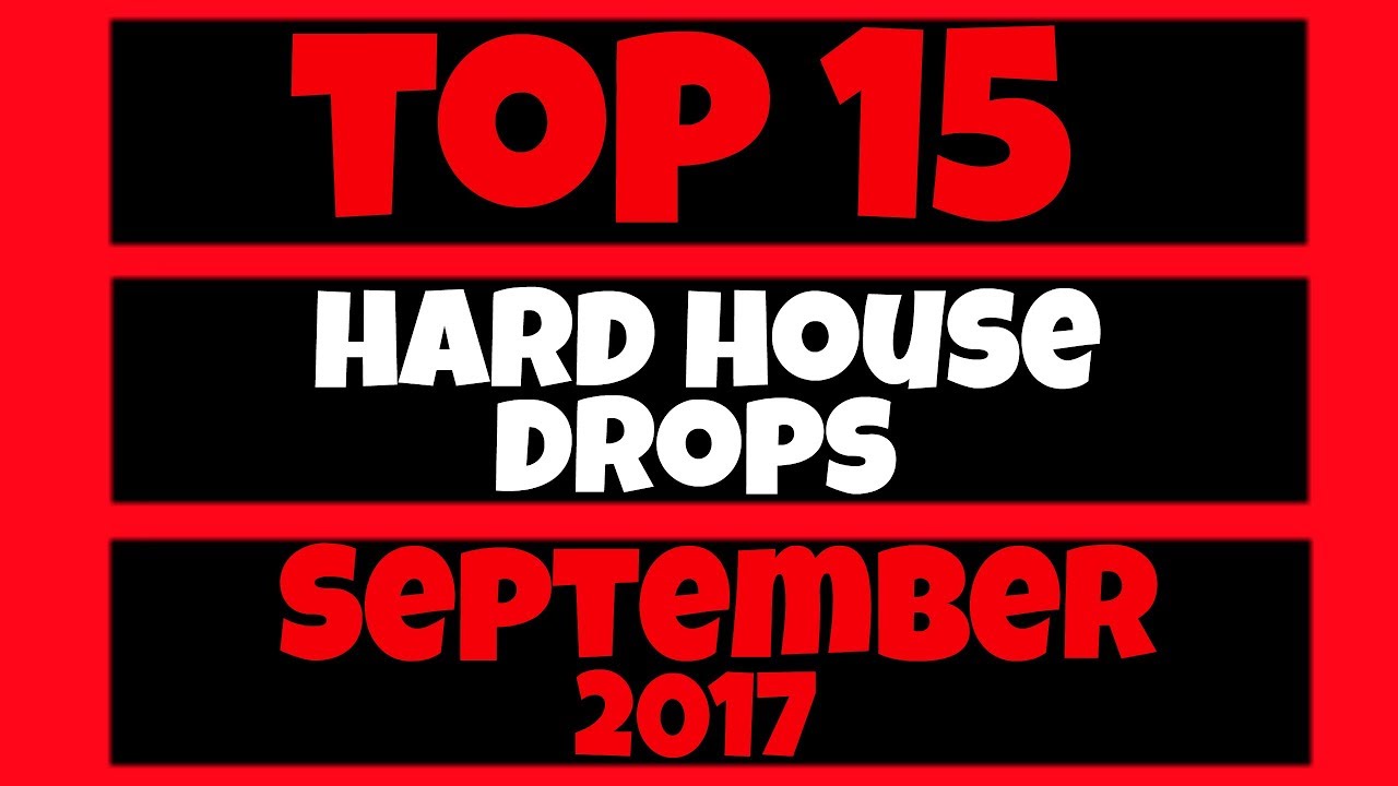 Top 15 Hard House Drops (September 2017)
