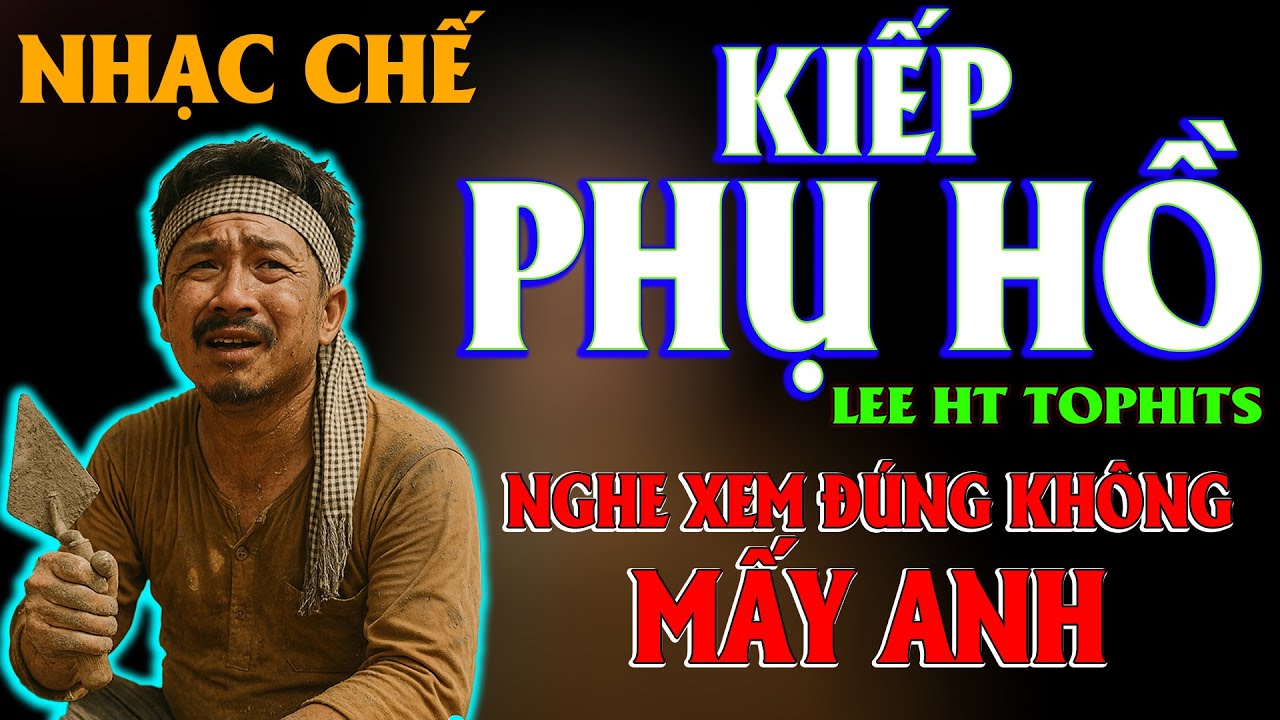 KIẾP PHỤ HỒ - LEE HT [ NHẠC CHẾ - NGHE RẤT THỰC TẾ ]
