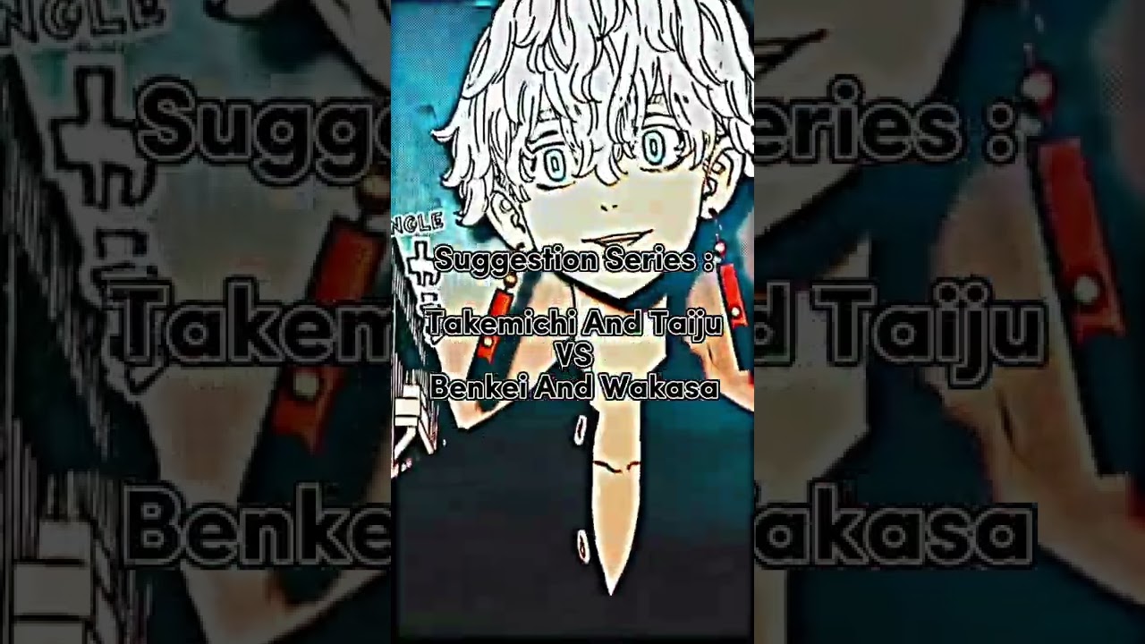 Tokyo Revengers Suggestion Series; Takemichi And Taiju VS Wakasa And Benkei