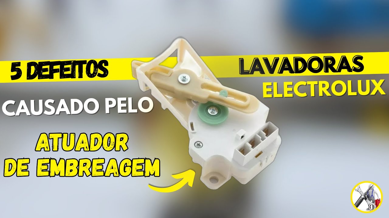 Veja os 5 defeitos causado pelo atuador de embreagem nas lavadoras Electrolux