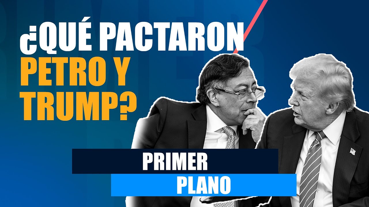 #PrimerPlano: ¿Qué pactaron Petro y Trump? Análisis de la reunión en la Casa Blanca
