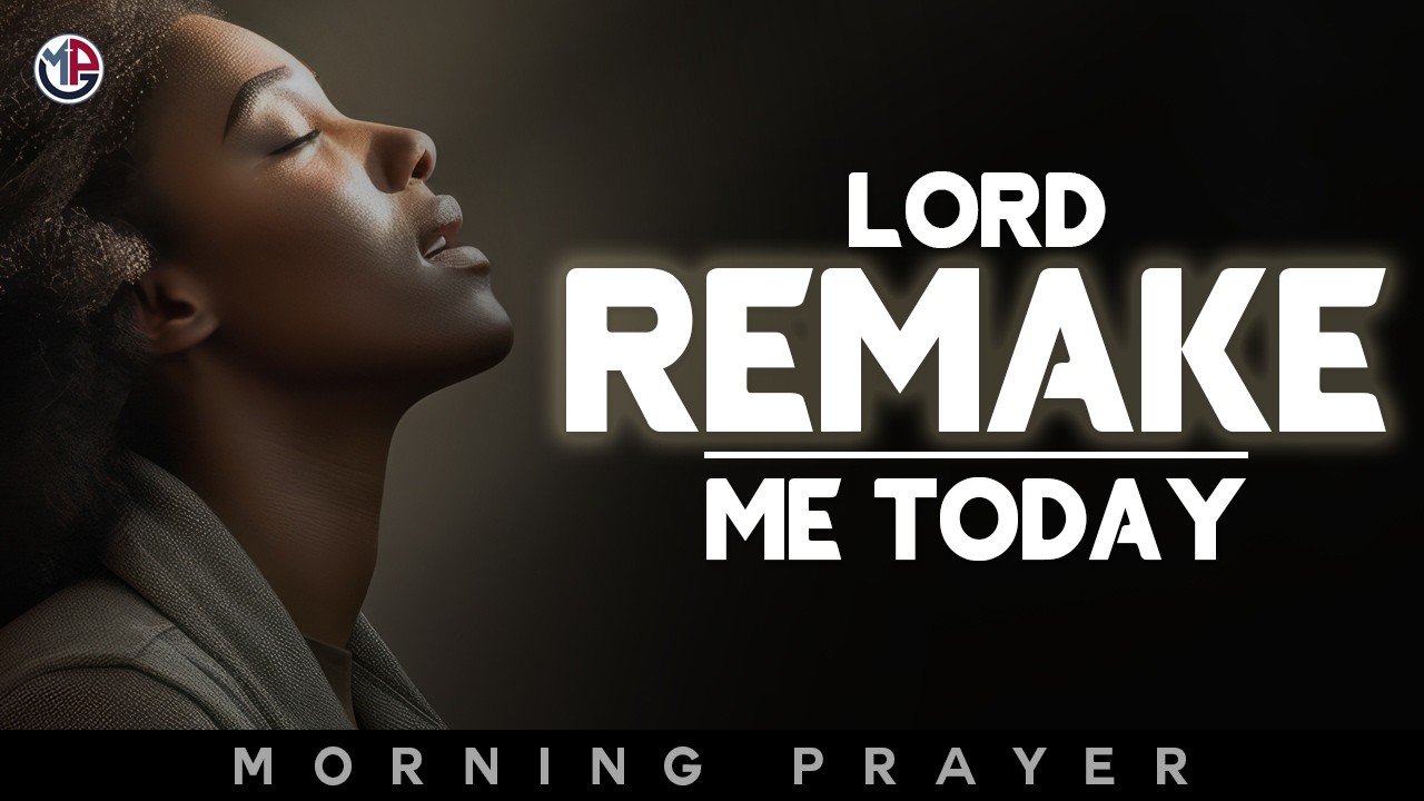 Lord, Remake Me Today and Restore My Weary Spirit | Morning Prayer