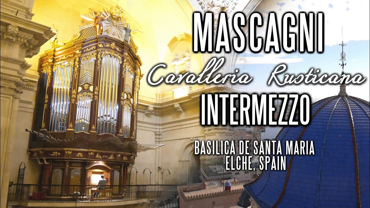 MASCAGNI - INTERMEZZO from Cavelleria Rusticana - Organ of Basílica de Santa María, Elche, Spain