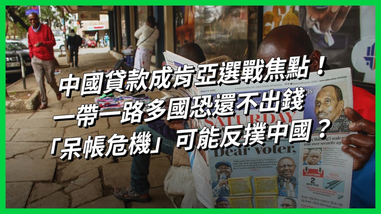 中國貸款成肯亞選戰焦點！一帶一路多國恐還不出錢，「呆帳危機」可能反撲中國？ 【TODAY 看世界】